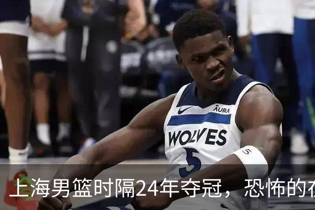 上海男篮时隔24年夺冠，恐怖的在后面？