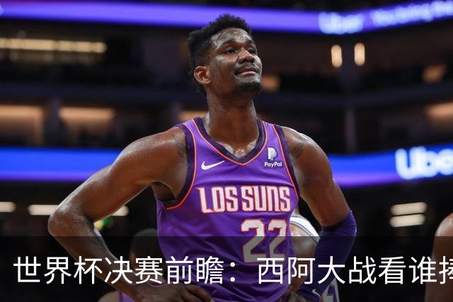 世界杯决赛前瞻：西阿大战看谁捧大力神杯 一人冲击历史神迹