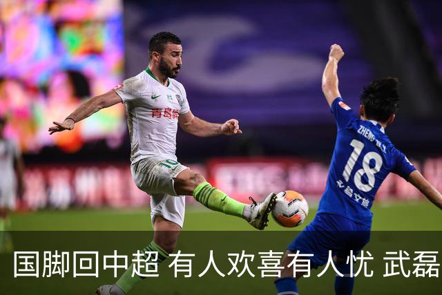 国脚回中超 有人欢喜有人忧 武磊错失两次进球良机