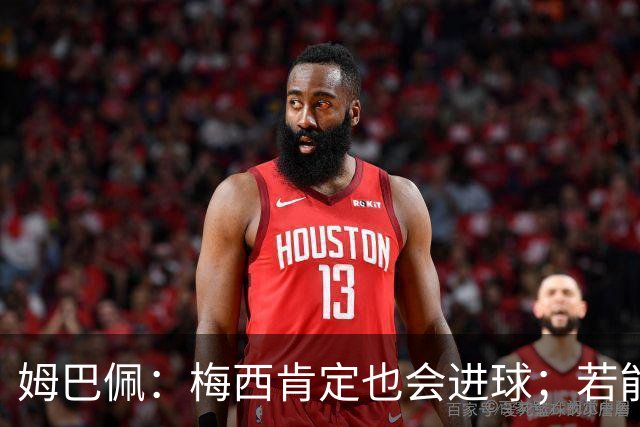 姆巴佩：梅西肯定也会进球；若能踢决赛我宁愿不要历史射手王