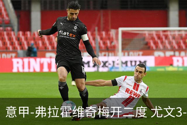 意甲-弗拉霍维奇梅开二度 尤文3-2止连平仍居前四