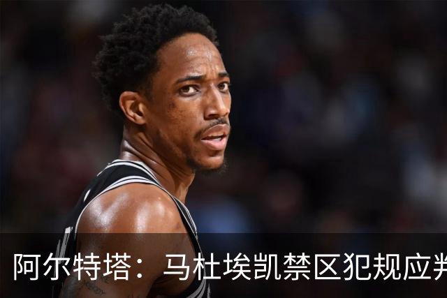 阿尔特塔：马杜埃凯禁区犯规应判点球